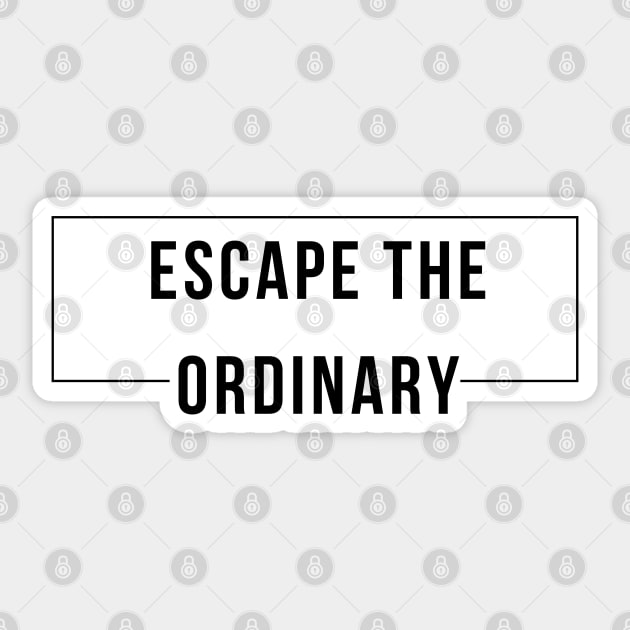 Escape The Ordinary. Motivational and Inspirational Saying Sticker by That Cheeky Tee